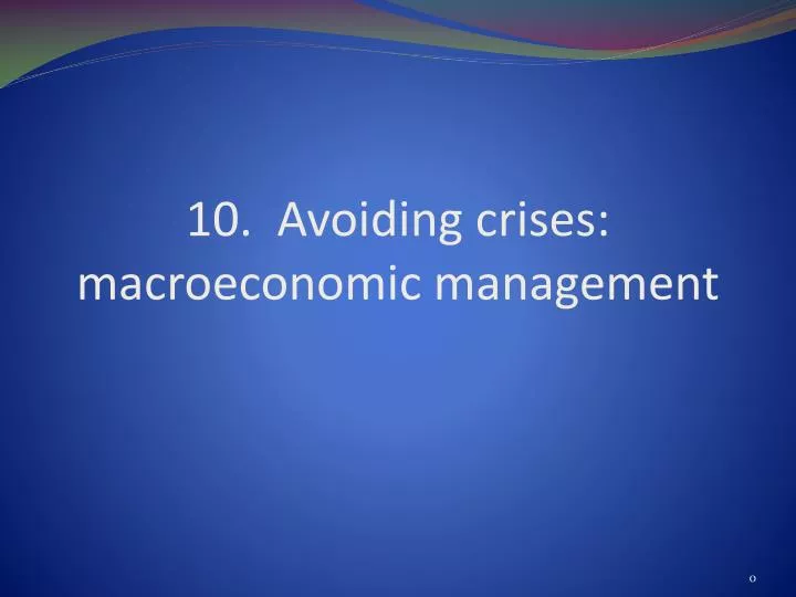 10 avoiding crises macroeconomic management