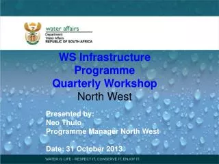 WS Infrastructure Programme Q uarter ly Workshop North West Presented by : Neo Thulo