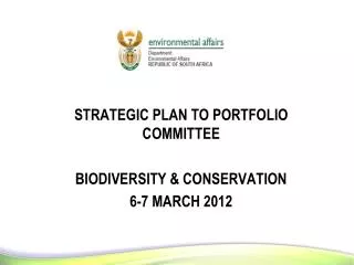 STRATEGIC PLAN TO PORTFOLIO COMMITTEE BIODIVERSITY &amp; CONSERVATION 6-7 MARCH 2012