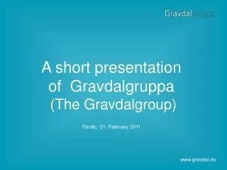 A short presentation of Gravdalgruppa (The Gravdalgroup)