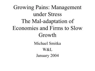 Growing Pains: Management under Stress The Mal-adaptation of Economies and Firms to Slow Growth