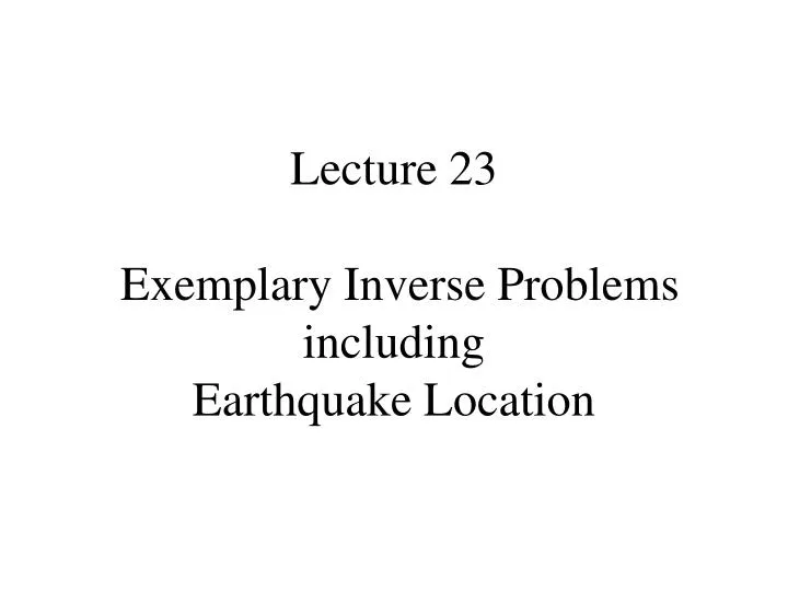 lecture 23 exemplary inverse problems including earthquake location