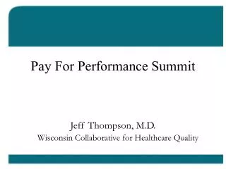 Pay For Performance Summit Jeff Thompson, M.D. Wisconsin Collaborative for Healthcare Quality