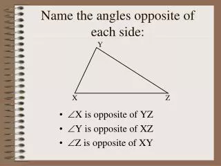 Name the angles opposite of each side: