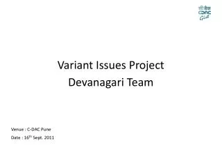 Variant Issues Project Devanagari Team Venue : C-DAC Pune Date : 16 th Sept. 2011