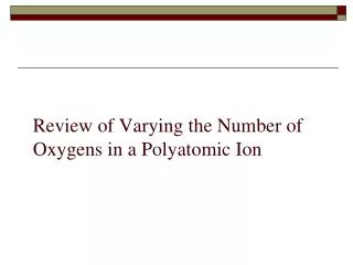 Review of Varying the Number of Oxygens in a Polyatomic Ion