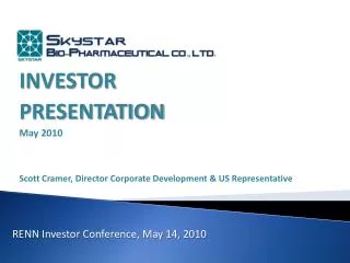 INVESTOR PRESENTATION May 2010 Scott Cramer, Director Corporate Development &amp; US Representative
