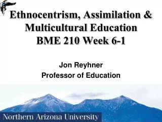 Ethnocentrism, Assimilation &amp; Multicultural Education BME 210 Week 6-1