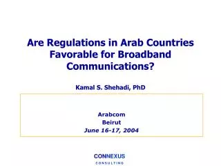 Are Regulations in Arab Countries Favorable for Broadband Communications? Kamal S. Shehadi, PhD