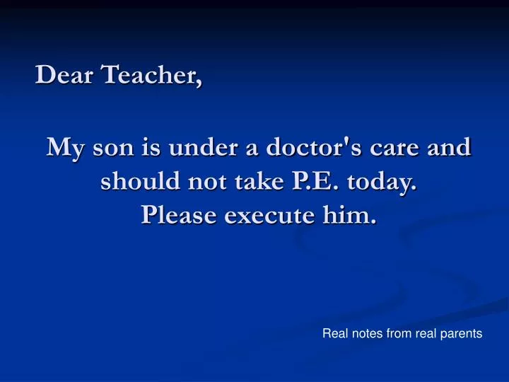 my son is under a doctor s care and should not take p e today please execute him