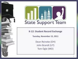 K-12: Student Record Exchange Tuesday, November 15, 2011 Dean Reineke (OH) John Brandt (UT)