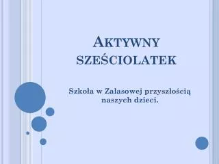 aktywny sze ciolatek