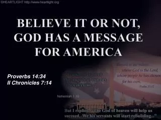 BELIEVE IT OR NOT, GOD HAS A MESSAGE FOR AMERICA Proverbs 14:34 II Chronicles 7:14