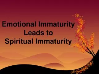 Emotional Immaturity Leads to Spiritual Immaturity