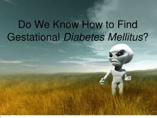 Do We Know How to Find Gestational Diabetes Mellitus ?
