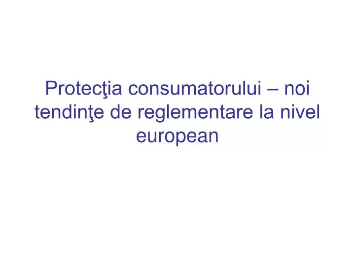 protec ia consumatorului noi tendin e de reglementare la nivel european