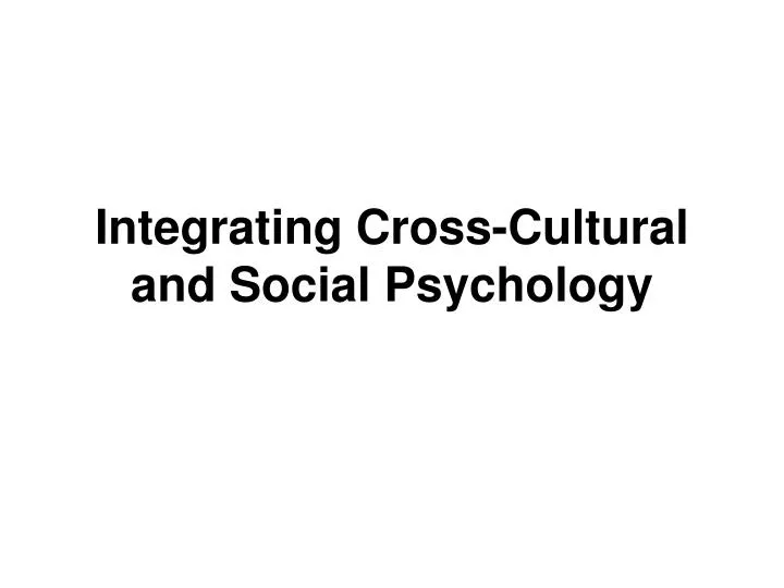 integrating cross cultural and social psychology