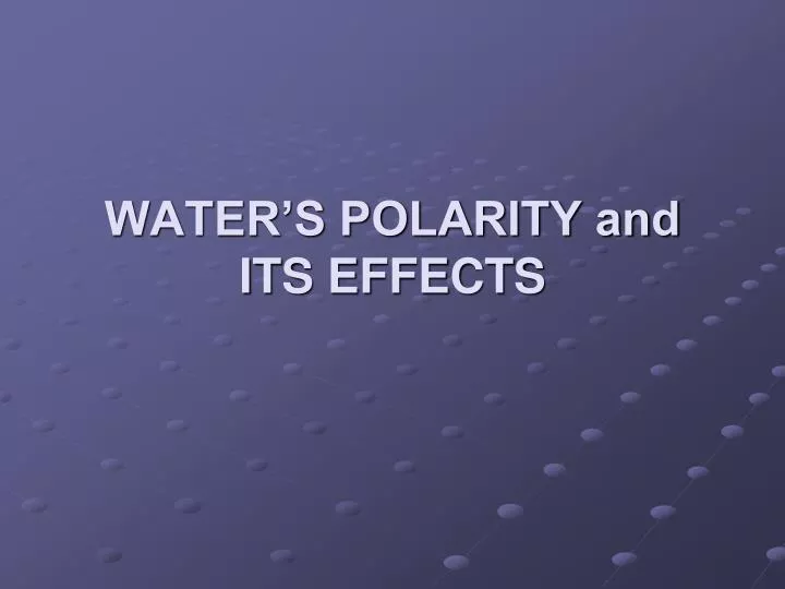 water s polarity and its effects