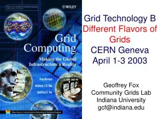 Grid Technology B Different Flavors of Grids CERN Geneva April 1-3 2003