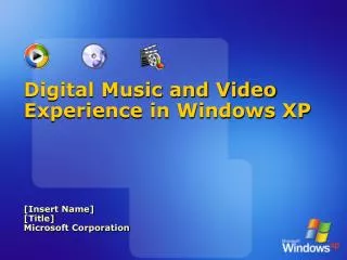 Digital Music and Video Experience in Windows XP [Insert Name] [Title] Microsoft Corporation