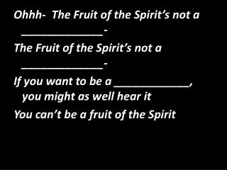 Ohhh- The Fruit of the Spirit’s not a _____________-