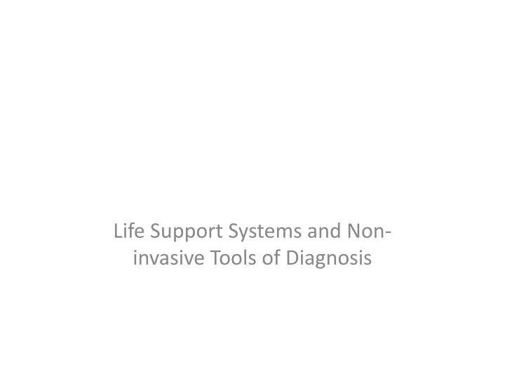 life support systems and non invasive tools of diagnosis