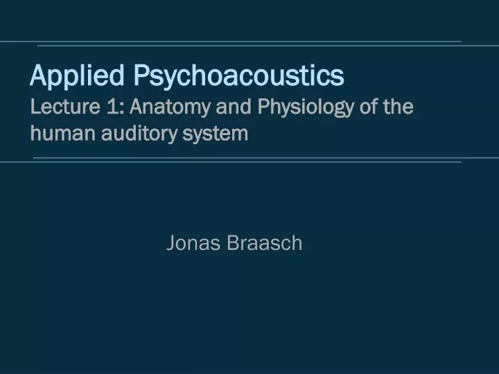 applied psychoacoustics lecture 1 anatomy and physiology of the human auditory system