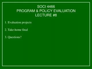 SOCI 4466 PROGRAM &amp; POLICY EVALUATION LECTURE #8