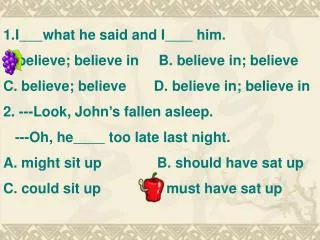 I what he said and I him. believe; believe in B. believe in; believe