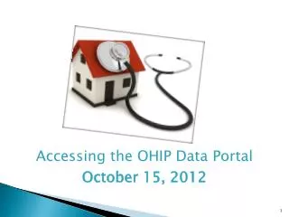 Accessing the OHIP Data Portal October 15, 2012