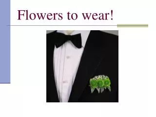 Flowers to wear!