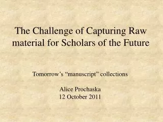 The Challenge of Capturing Raw material for Scholars of the Future