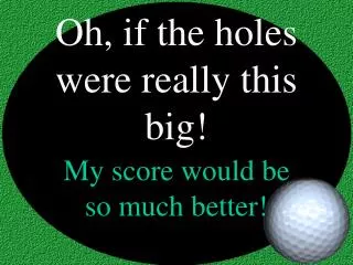 oh if the holes were really this big