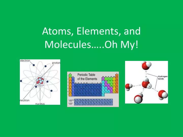 atoms elements and molecules oh my