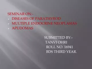 SEMINAR ON:- DISEASES OF PARATHYROD MULTIPLE ENDOCRINE NEOPLASIAS APUDOMAS SUBMITTED BY:-