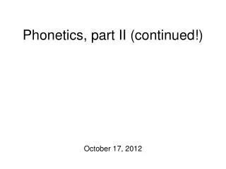Phonetics, part II (continued!)
