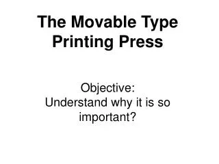 The Movable Type Printing Press Objective: Understand why it is so important?