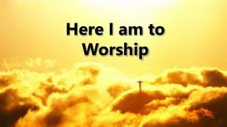 Here I am to Worship