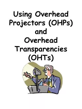 Using Overhead Projectors (OHPs) and Overhead Transparencies (OHTs)