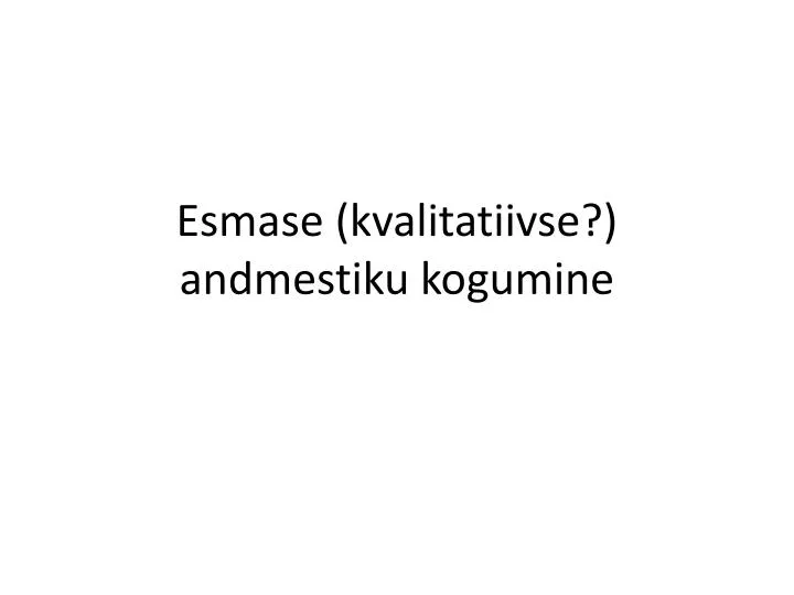 esmase kvalitatiivse andmestiku kogumine