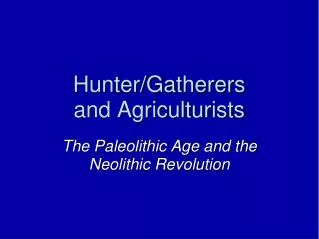 Hunter/Gatherers and Agriculturists