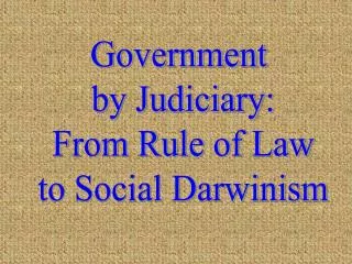 Government by Judiciary: From Rule of Law to Social Darwinism