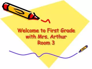 Welcome to First Grade with Mrs. Arthur Room 3
