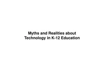 Myths and Realities about Technology in K-12 Education