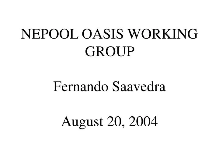 nepool oasis working group fernando saavedra august 20 2004