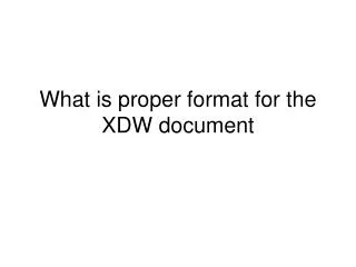 What is proper format for the XDW document