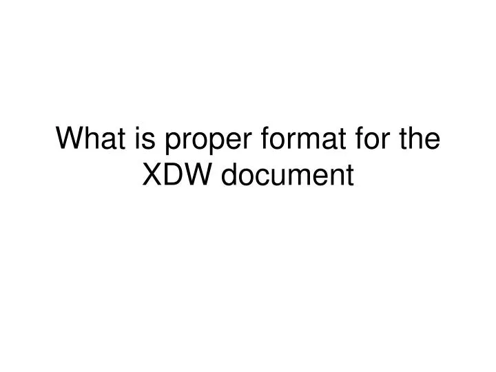 what is proper format for the xdw document