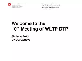 Welcome to the 10 th Meeting of WLTP DTP 6 th June 2012 UNOG Geneva