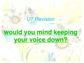U7 Revision would you mind keeping your voice down?