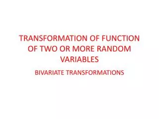 TRANSFORMATION OF FUNCTION OF TWO OR MORE RANDOM VARIABLES
